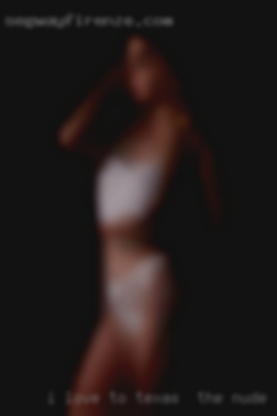 I love to share Texas in the nude and be shared.